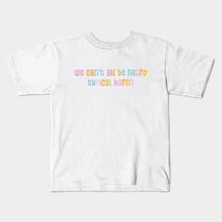 we can't all be neuro typical karen Kids T-Shirt